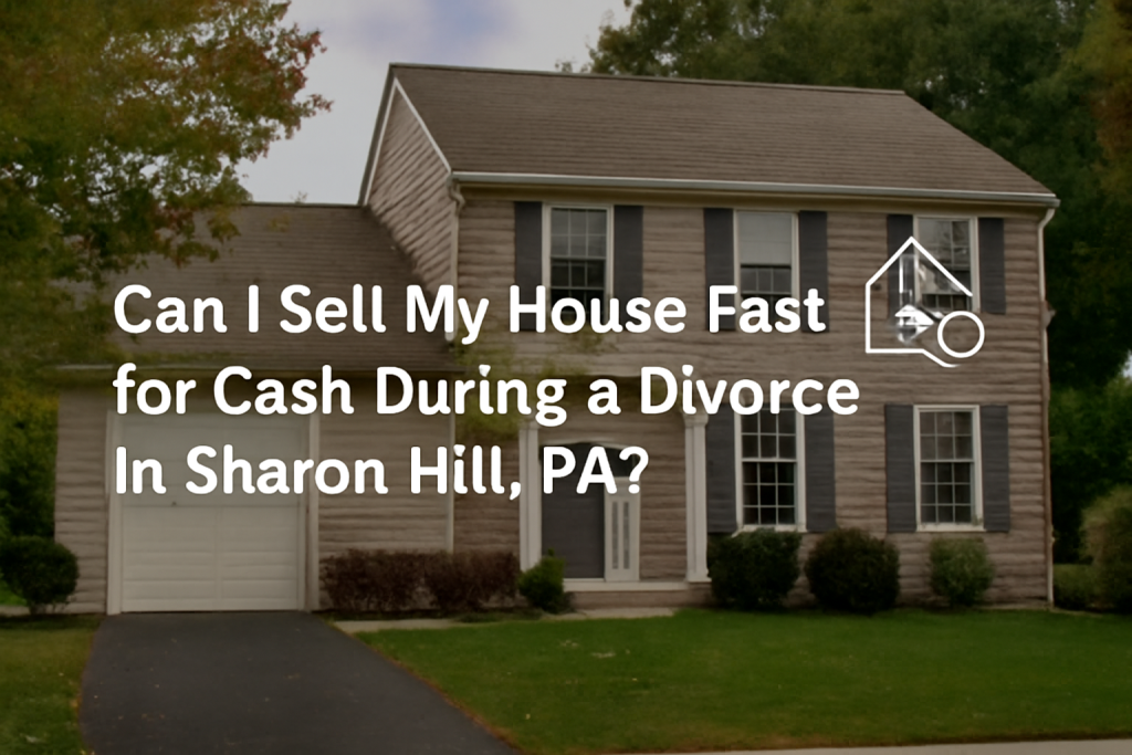 Sell My House Fast for Cash During a Divorce in Sharon Hill, PA
